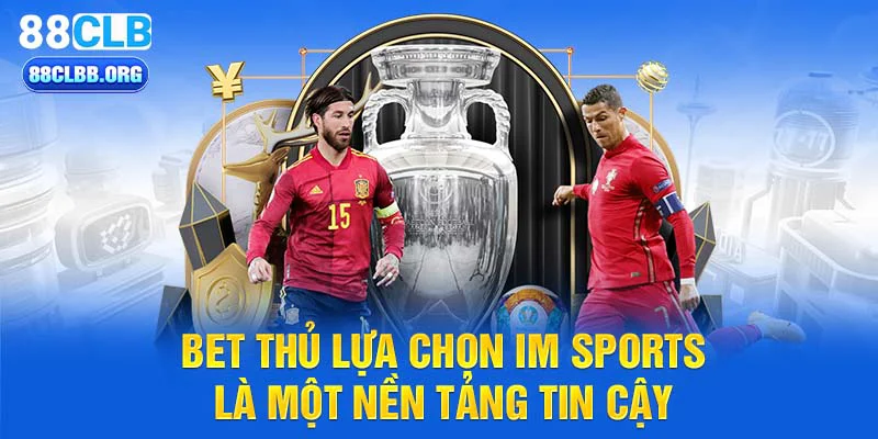 Bet thủ lựa chọn IM Sports là một nền tảng tin cậy