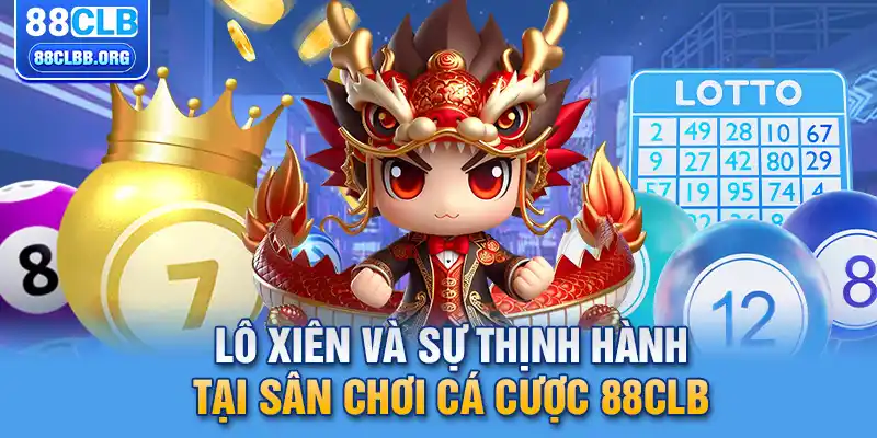 Lô xiên và sự thịnh hành tại sân chơi cá cược 88CLB