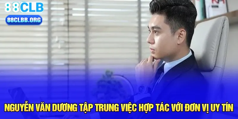 Nguyễn Văn Dương tập trung việc hợp tác với đơn vị uy tín