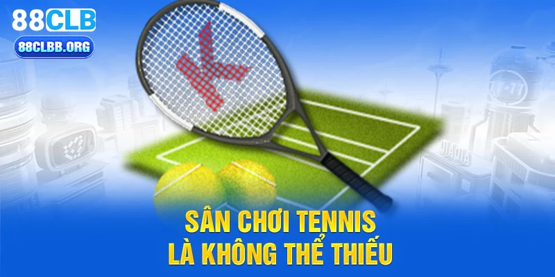 Sân chơi tennis là không thể thiếu