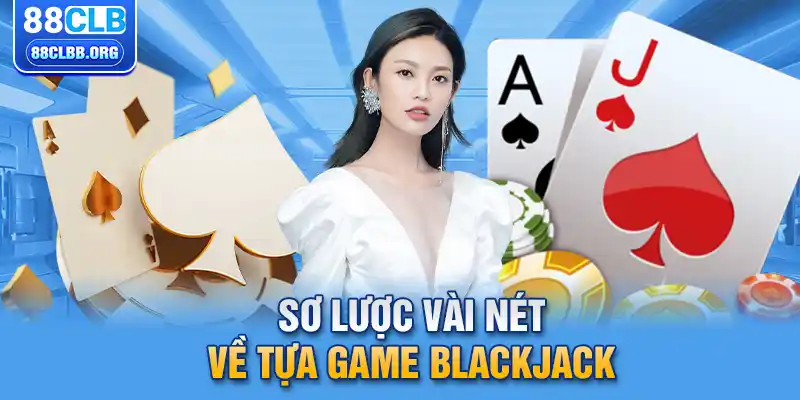 Sơ lược vài nét về tựa game blackjack