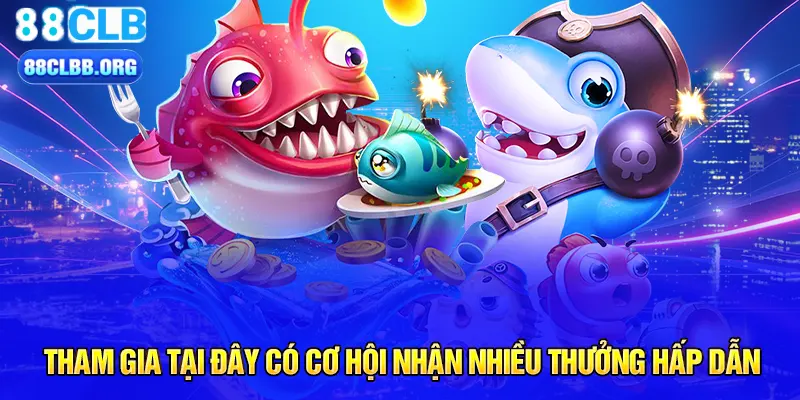 Tham gia tại đây có cơ hội nhận nhiều thưởng hấp dẫn